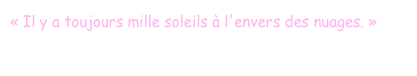 « Il y a toujours mille soleils à l'envers des nuages. »